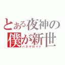 とある夜神の僕が新世界の神だ（バカヤロイド）