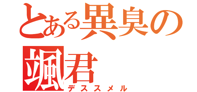 とある異臭の颯君（デススメル）