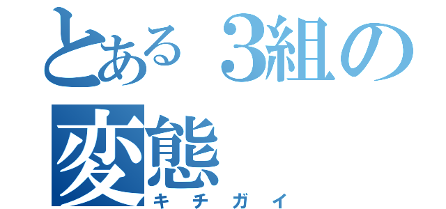 とある３組の変態（キチガイ）