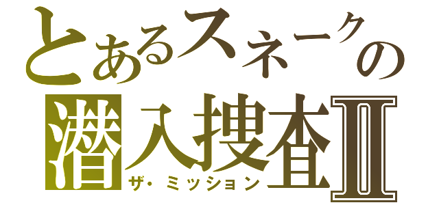 とあるスネークの潜入捜査Ⅱ（ザ・ミッション）