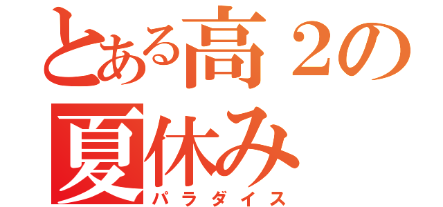 とある高２の夏休み（パラダイス）