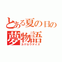 とある夏の日の夢物語（カゲロウデイズ）