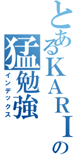 とあるＫＡＲＩＮの猛勉強（インデックス）