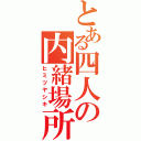 とある四人の内緒場所（ヒミツヤシキ）