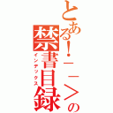 とある！－－＞の禁書目録（インデックス）