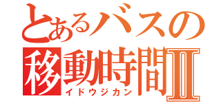 とあるバスの移動時間Ⅱ（イドウジカン）