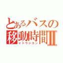 とあるバスの移動時間Ⅱ（イドウジカン）