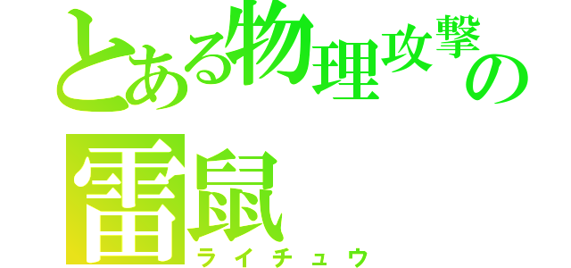 とある物理攻撃の雷鼠（ライチュウ）