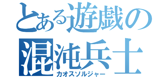 とある遊戯の混沌兵士（カオスソルジャー）