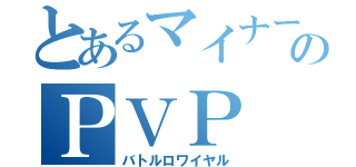 とあるマイナーのＰＶＰ（バトルロワイヤル）