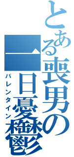 とある喪男の一日憂鬱（バレンタイン）