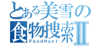 とある美雪の食物捜索Ⅱ（ＦｏｏｄＨｕｎｔ）