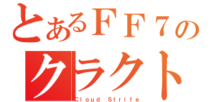 とあるＦＦ７のクラクト（Ｃｌｏｕｄ Ｓｔｒｉｆｅ）