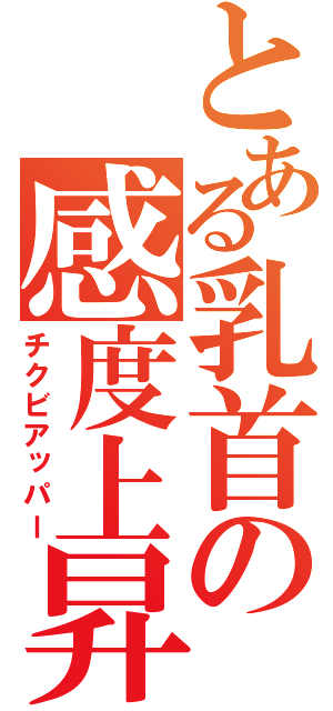 とある乳首の感度上昇（チクビアッパー）