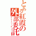 とある紅霞の外部委託Ⅱ（アウトソース）