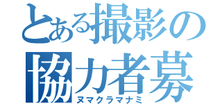 とある撮影の協力者募集（ヌマクラマナミ）