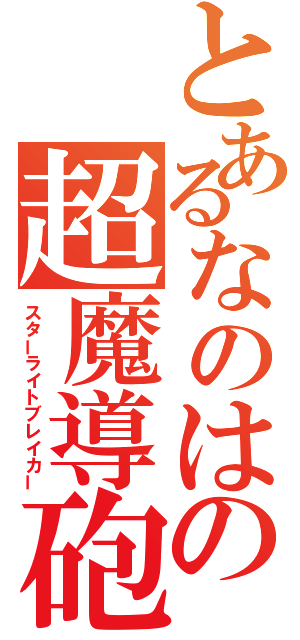 とあるなのはの超魔導砲（スターライトブレイカー）