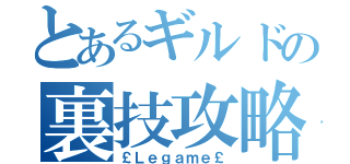 とあるギルドの裏技攻略隊（￡Ｌｅｇａｍｅ￡）