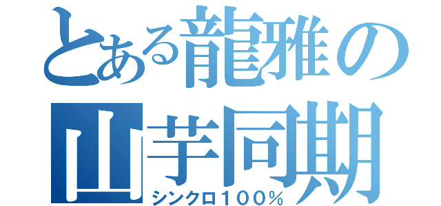 とある龍雅の山芋同期（シンクロ１００％）