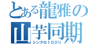 とある龍雅の山芋同期（シンクロ１００％）