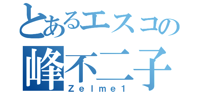 とあるエスコの峰不二子（Ｚｅｌｍｅ１）