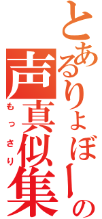 とあるりょぼーの声真似集（もっさり）