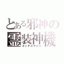 とある邪神の霊装神機（ゴッデスマシン）