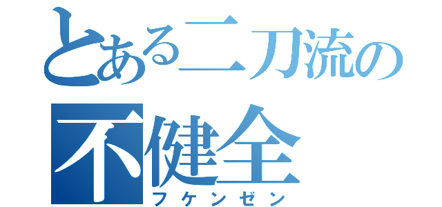 とある二刀流の不健全（フケンゼン）