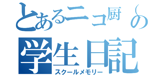 とあるニコ厨（成陽）の学生日記（スクールメモリー）