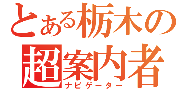 とある栃木の超案内者（ナビゲーター）