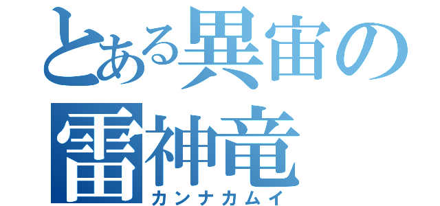 とある異宙の雷神竜（カンナカムイ）