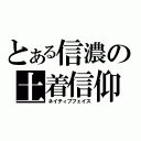 とある信濃の土着信仰（ネイティブフェイス）