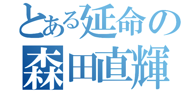 とある延命の森田直輝（）