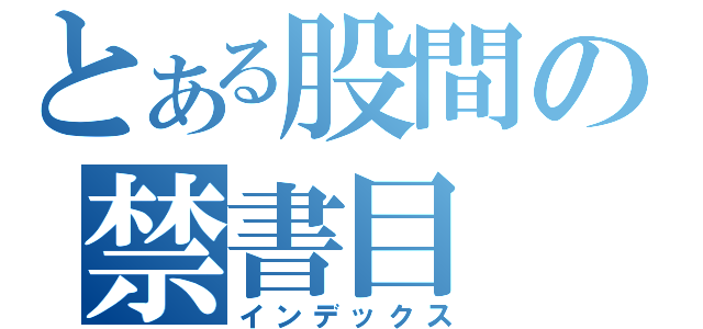 とある股間の禁書目（インデックス）