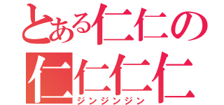 とある仁仁の仁仁仁仁（ジンジンジン）