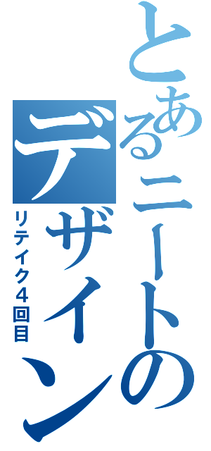 とあるニートのデザイン不足Ⅱ（リテイク４回目）