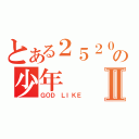 とある２５２０の少年Ⅱ（ＧＯＤ ＬＩＫＥ）