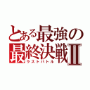 とある最強の最終決戦Ⅱ（ラストバトル）