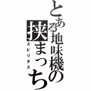 とある地味機の挟まっちまった！（スピリダス）