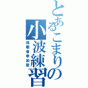 とあるこまりの小波練習（視聴者参加型）