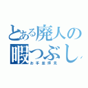 とある廃人の暇つぶし（お手並拝見）