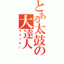 とある太鼓の大達人（ヲタッキー）