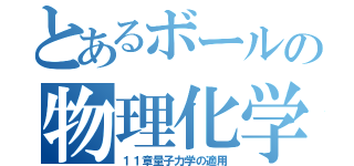 とあるボールの物理化学（１１章量子力学の適用）