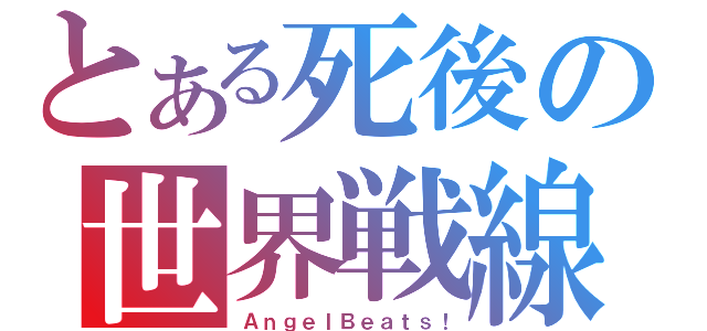 とある死後の世界戦線（ＡｎｇｅｌＢｅａｔｓ！）