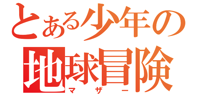 とある少年の地球冒険（マザー）