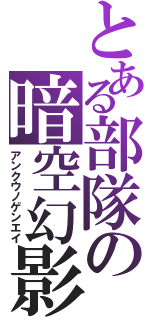 とある部隊の暗空幻影（アンクウノゲンエイ）