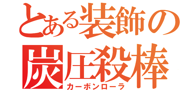 とある装飾の炭圧殺棒（カーボンローラ）