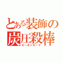 とある装飾の炭圧殺棒（カーボンローラ）