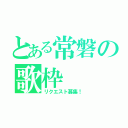 とある常磐の歌枠（リクエスト募集！）