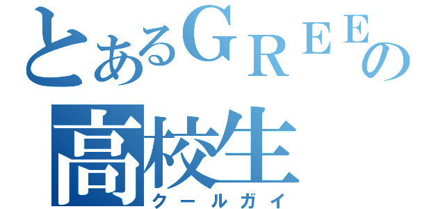 とあるＧＲＥＥの高校生（クールガイ）